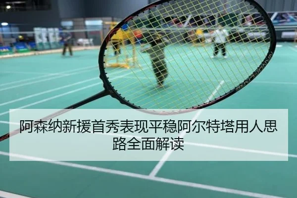 阿森纳新援首秀表现平稳阿尔特塔用人思路全面解读